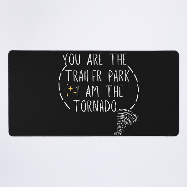Item preview, You are the trailer park I am the tornado designed and sold by unique things.