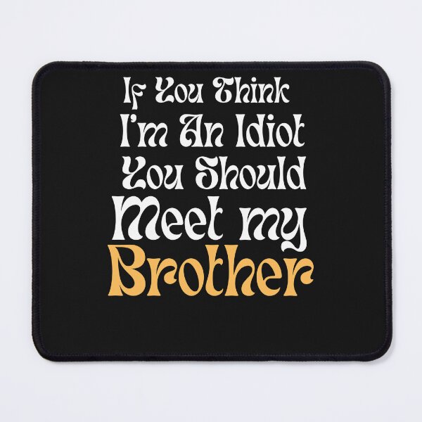 Item preview, If You Think I'm An Idiot You Should Meet MY Brother designed and sold by unique things.