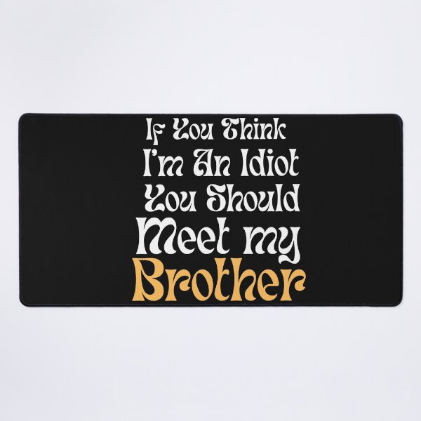 Item preview, If You Think I'm An Idiot You Should Meet MY Brother designed and sold by unique things.