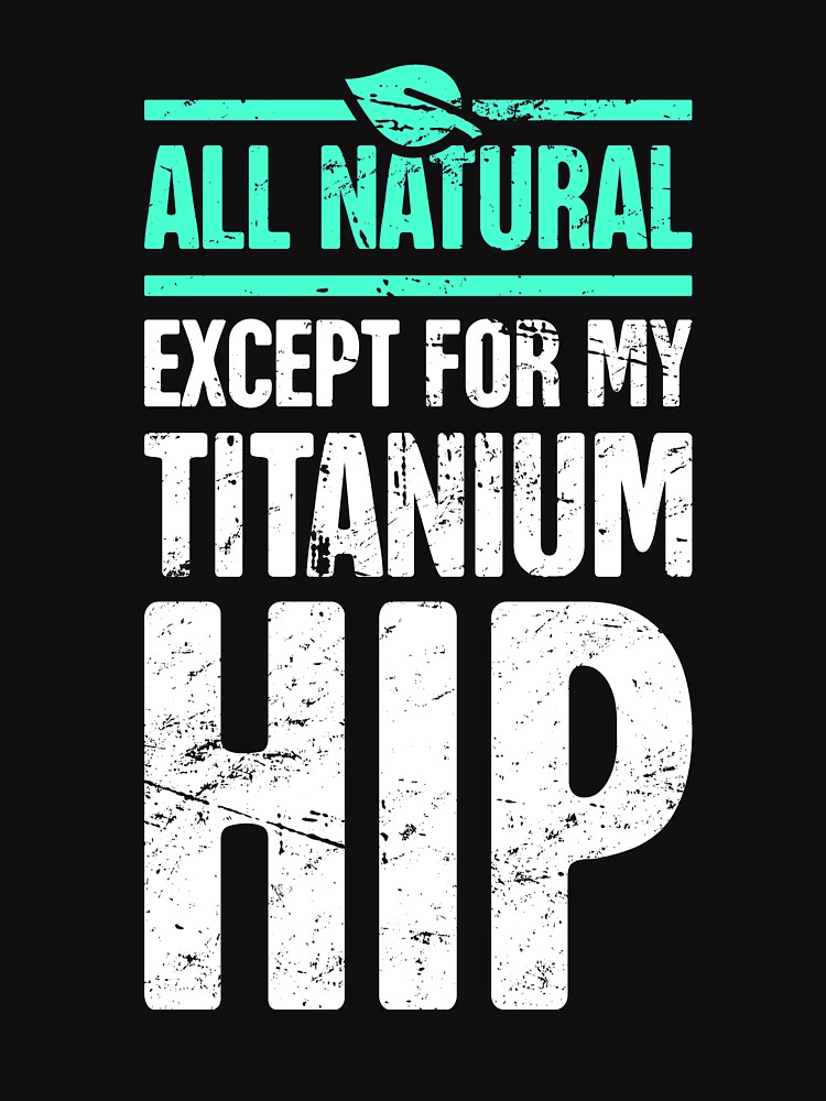 Titanium Hip Joint Replacement Hip Surgery T Shirt For Sale By Ethandirks Redbubble Hip 9663