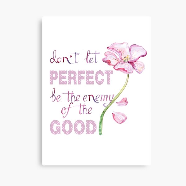 Don't let perfect be the enemy of the good Canvas Print