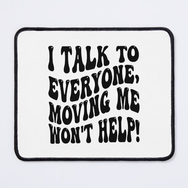 Item preview, I Talk To Everyone Moving Me Won't Help designed and sold by MCreativeStore.