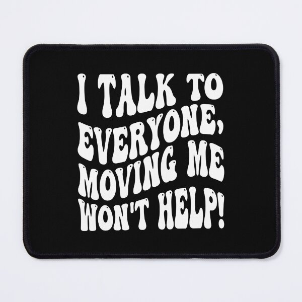 Item preview, I Talk To Everyone Moving Me Won't Help designed and sold by MCreativeStore.