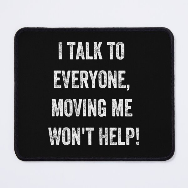 Item preview, I Talk To Everyone Moving Me Won't Help designed and sold by MCreativeStore.