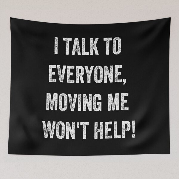 Item preview, I Talk To Everyone Moving Me Won't Help designed and sold by MCreativeStore.