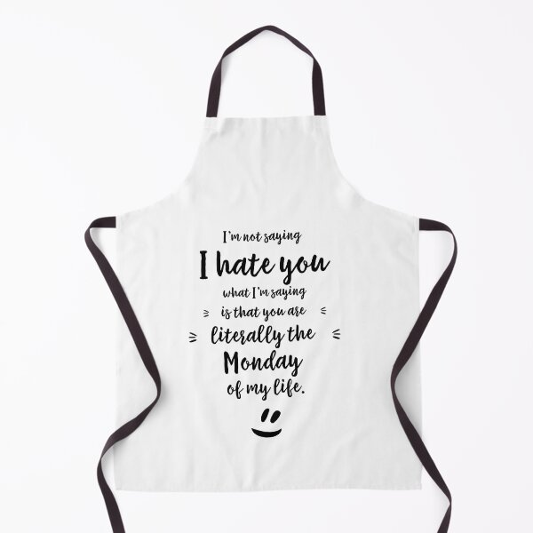 Item preview, I’m not saying I hate you, what I’m saying is that you are literally the Monday of my life. designed and sold by DeluxBee.