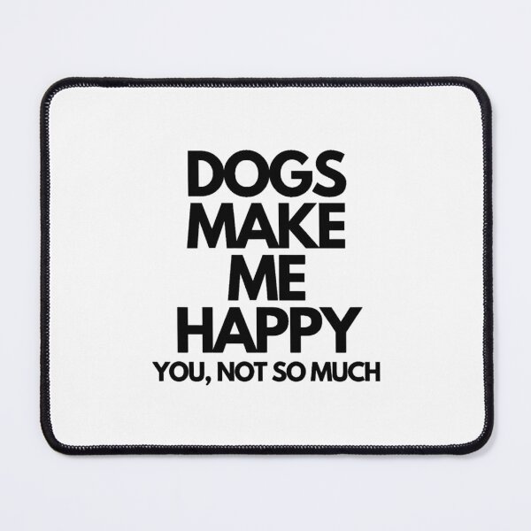 Item preview, Dogs make me happy. You, not so much designed and sold by NEONlineUK323.