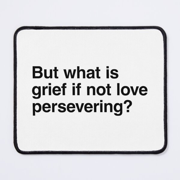 Item preview, But what is grief if not love persevering? designed and sold by clamentine.