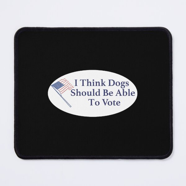Item preview, i think dogs should be able to vote 	 	 designed and sold by gabjanfo16.