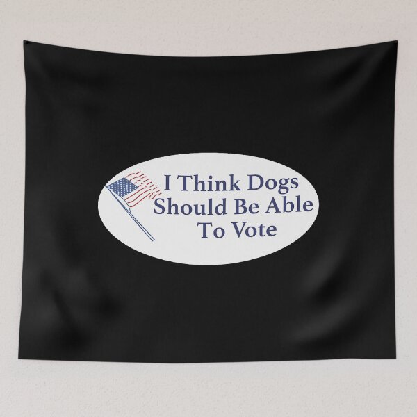 Item preview, i think dogs should be able to vote 	 	 designed and sold by gabjanfo16.