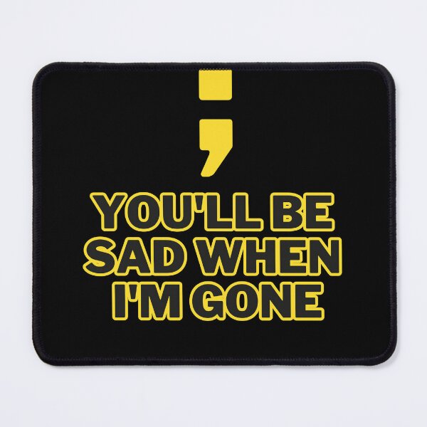 Item preview, You'll be sad when I'm gone designed and sold by Entallya.