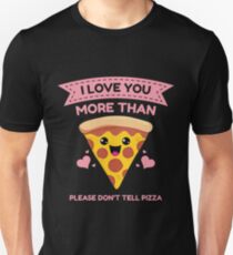 I Love You More Than Pizza - Please Don't Tell Pizza T-Shirt Unisex T-Shirt