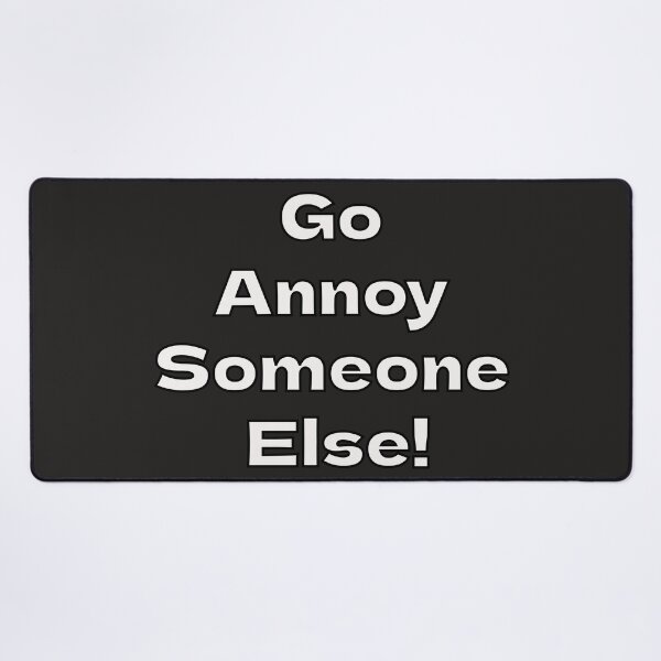 Item preview, Go Annoy Someone Else! designed and sold by CandG-Emporium.