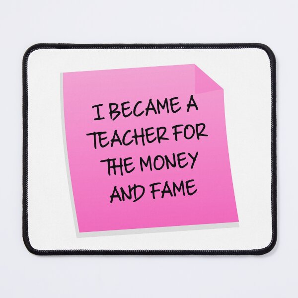 Item preview, I Became A Teacher For The Money And Fame Quote designed and sold by mariejosee22.
