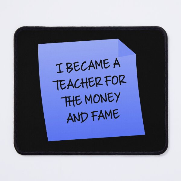 Item preview, I Became A Teacher For The Money And Fame Quote designed and sold by mariejosee22.