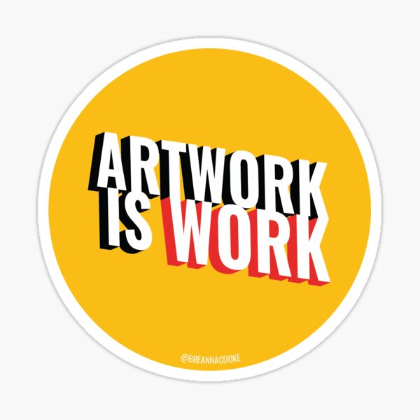 Artwork Is Work Sticker