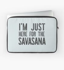 I'M JUST HERE FOR THE SAVASANA yoga funny gift Laptop Sleeve