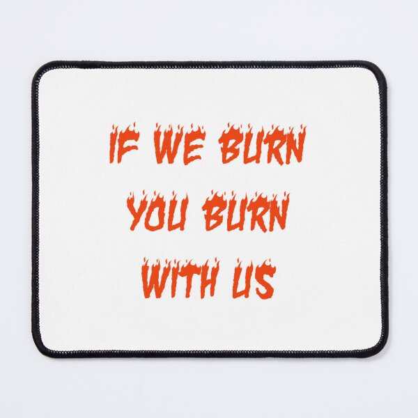 Item preview, If We Burn, You Burn With Us  designed and sold by LintonJourneys.