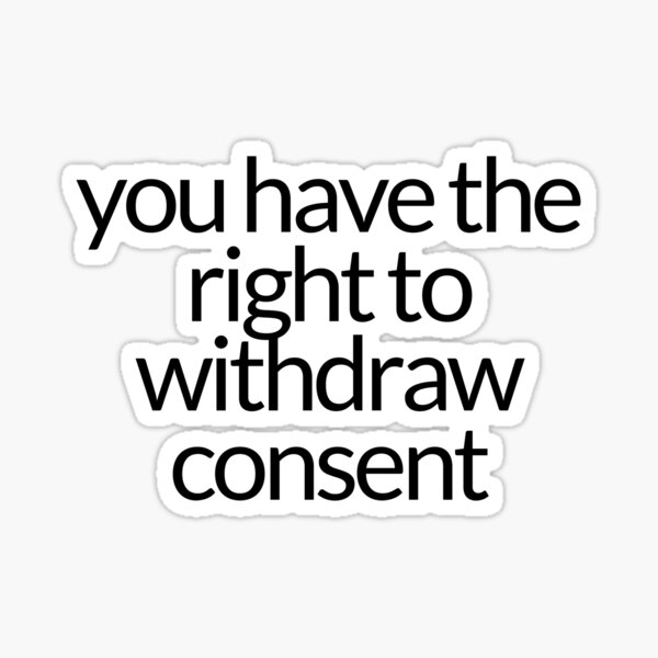 you-have-the-right-to-withdraw-consent-sticker-for-sale-by