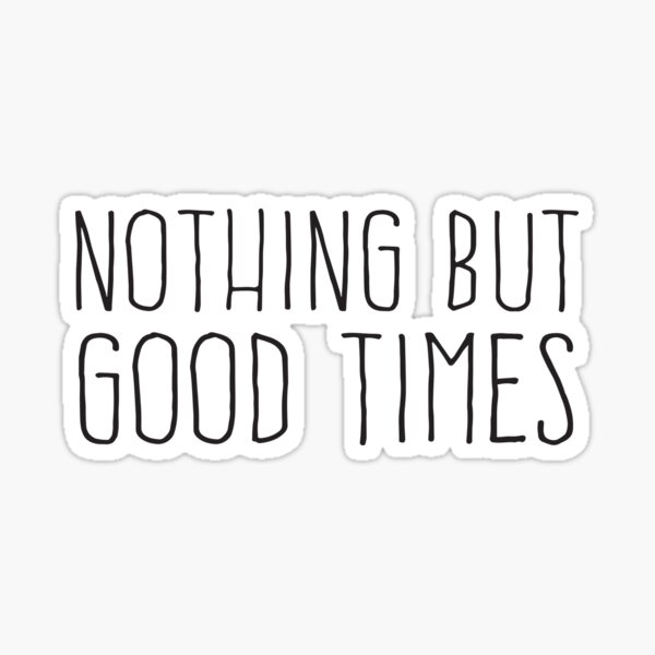 "Nothing But Good Times" Sticker for Sale by inspires | Redbubble