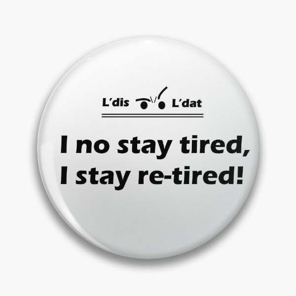 Item preview, I no stay tired, I stay re-tired! designed and sold by Ldis-Ldat.