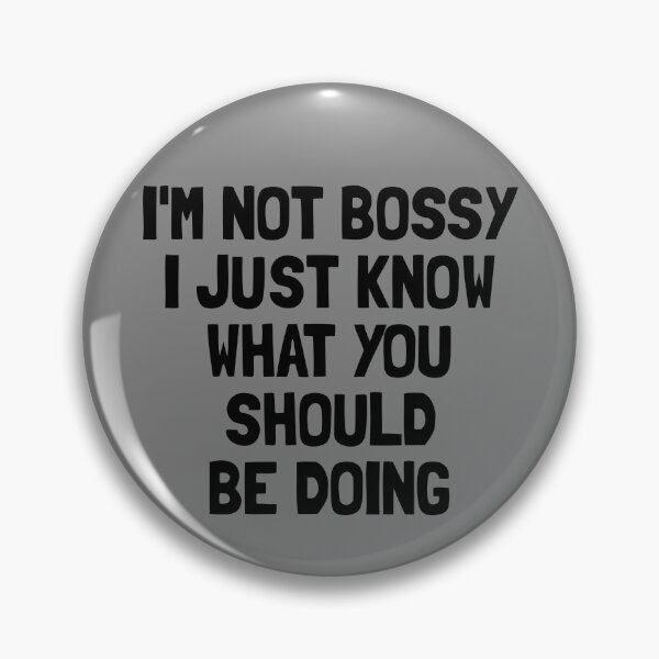 Item preview, I'm Not Bossy I Just Know What You Should Be Doing Bossy Gear designed and sold by DynamicDesign.
