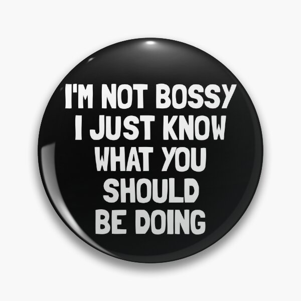 Item preview, I'm Not Bossy I Just Know What You Should Be Doing Bossy Gear designed and sold by DynamicDesign.