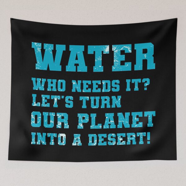 Item preview, Sarcastic Save water design: Water Who Needs it Let's Turn Our Planet Into a Desert designed and sold by ThreadmyCanvas.