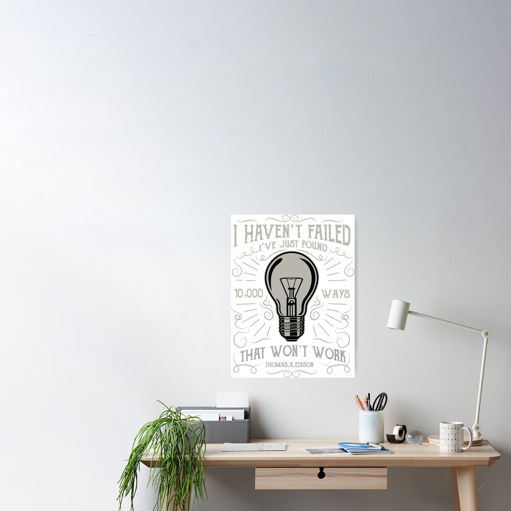 Poster Je N Ai Pas Echoue Je Viens De Trouver 10 000 Facons Qui Ne Fonctionneront Pas Thomas Edison Citation Par Thatmerchstore Redbubble