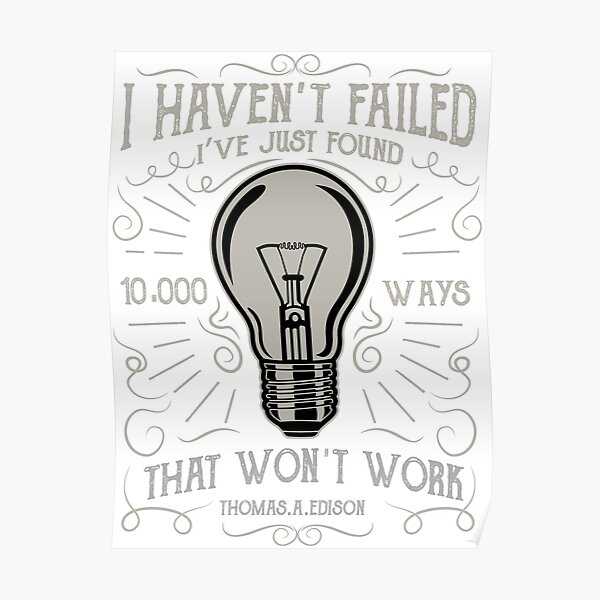 Poster Je N Ai Pas Echoue Je Viens De Trouver 10 000 Facons Qui Ne Fonctionneront Pas Thomas Edison Citation Par Thatmerchstore Redbubble