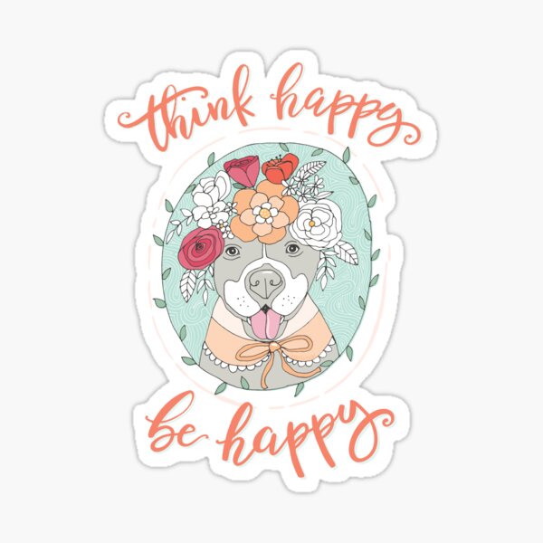 Think Happy, Be Happy! Dog Lover, Positive Pitbull Sticker