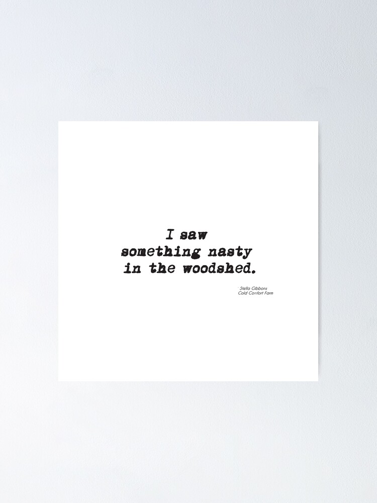 I Saw Something Nasty In The Woodshed "I saw something nasty in the woodshed" Poster for Sale by julietchase