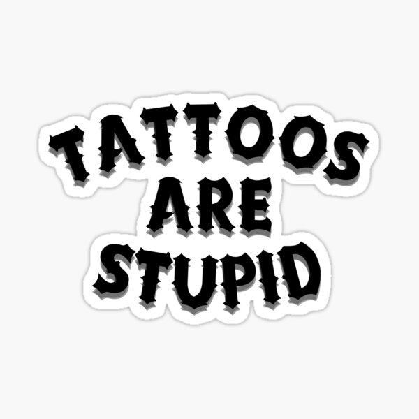 Tattoos are Stupid Humor:Tattoo artist , Funny Tattoo, Tattoo
