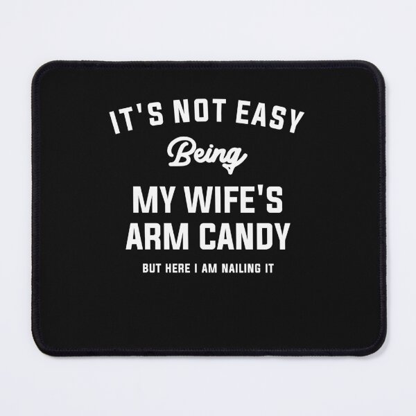 Item preview, It's Not Easy Being My Wife's Arm Candy but here i am nailin designed and sold by cidolopez.