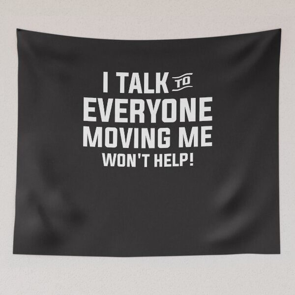 Item preview, I Talk To Everyone Moving Me Won't Help designed and sold by cidolopez.
