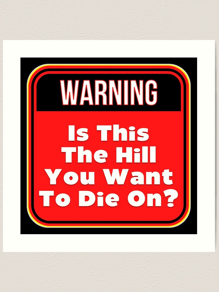 WARNING: Is This The Hill You Want To Die On? - funny warning