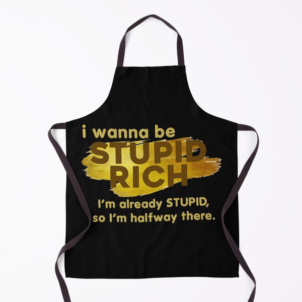 Item preview, I Wanna Be Stupid - Rich I'm Already Stupid, So I'm Halfway There designed and sold by EN-YJW.