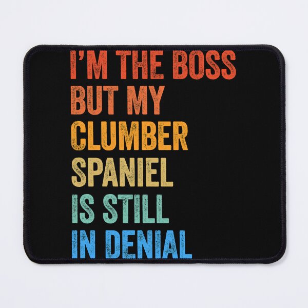 Item preview, I_m The Boss Clumber Spaniel Still In Denial designed and sold by zyla-calkins.