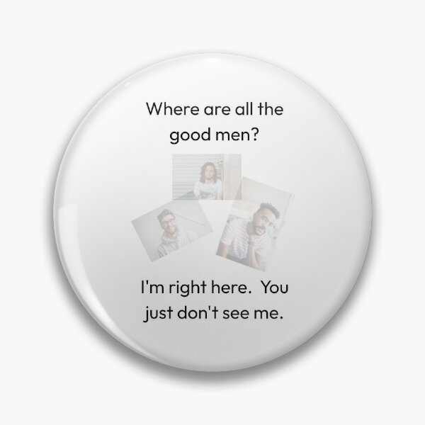 Item preview, Where Are All the Good Men? I'm Right Here.  You Just Don't See Me. designed and sold by 5PointsDigital.