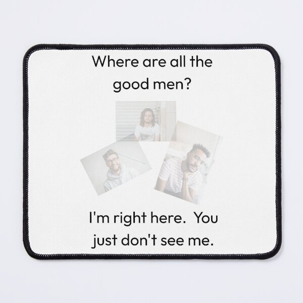 Item preview, Where Are All the Good Men? I'm Right Here. You Just Don't See Me. designed and sold by 5PointsDigital.