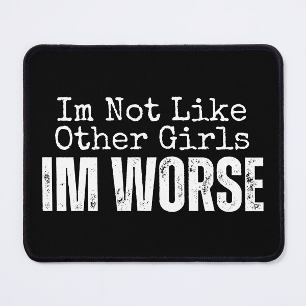 Item preview, Im Not Like Other Girls Im Worse designed and sold by YrtemmyS.