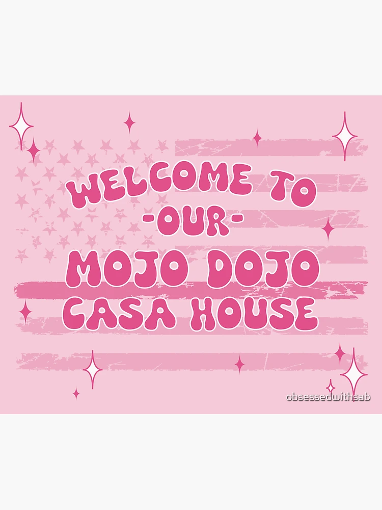 Welcome To My Mojo Dojo Casa House, Barbie Movie Quote