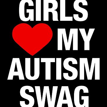 "Girls Love My Autism Swag" Essential T-Shirt for Sale by Designby Eve ...
