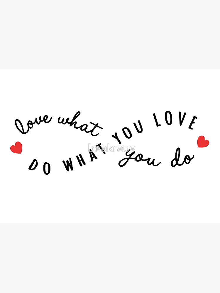 do what you love, love what you do