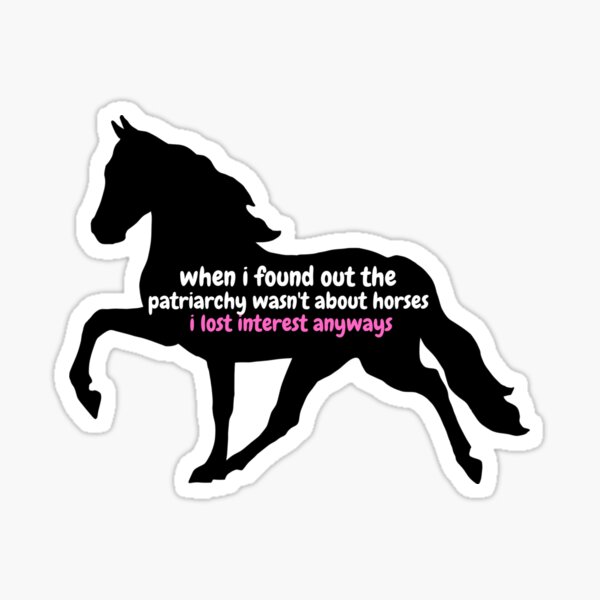 patriarchy wasnt about horses Sticker