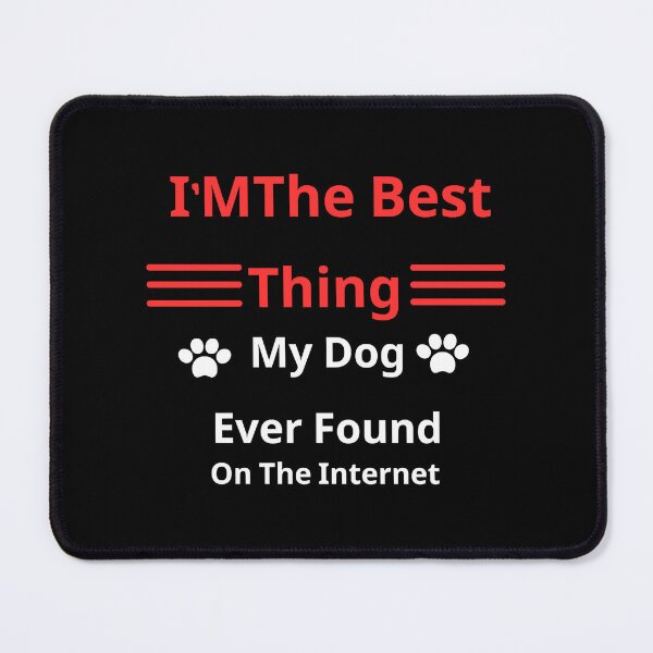 Item preview, I am the best thing my dog Ever Found on the Internet designed and sold by JanitaHinkle.