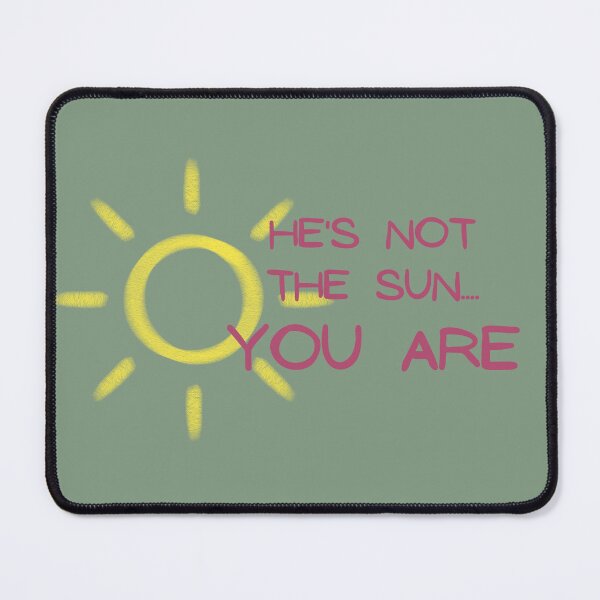 Item preview, He's not the sun - YOU ARE designed and sold by grasshoppermom.
