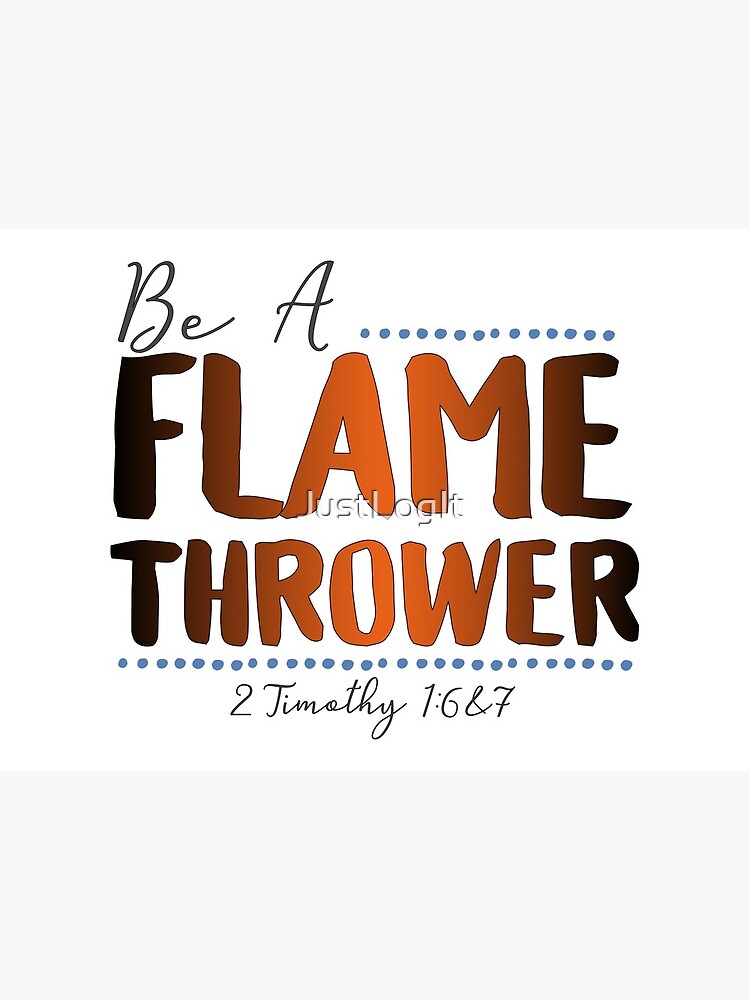 Be A Flamethrower 2 Timothy 1:6&7" Art Board Print by JustLogIt ...