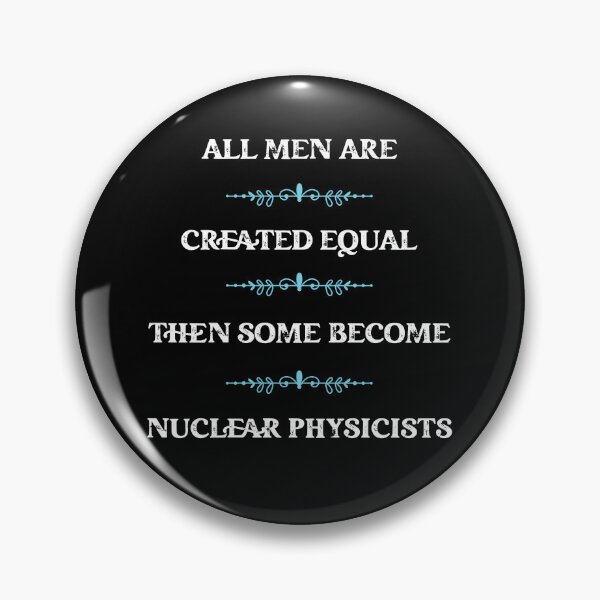 Item preview, All men are created equal then some become Nuclear Physicists designed and sold by snarkoriginals.