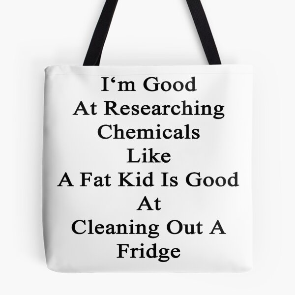 Item preview, I'm Good At Researching Chemicals Like A Fat Kid Is Good At Cleaning Out A Fridge  designed and sold by supernova23.